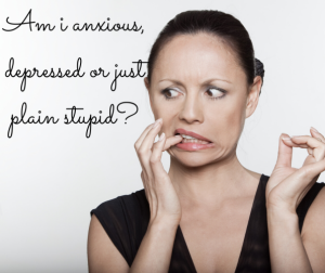 Read more about the article Am I anxious, depressed or just plain stupid?
